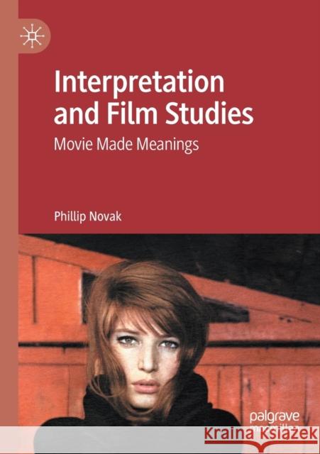 Interpretation and Film Studies: Movie Made Meanings Phillip Novak 9783030447410