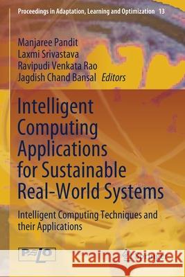 Intelligent Computing Applications for Sustainable Real-World Systems: Intelligent Computing Techniques and Their Applications Manjaree Pandit Laxmi Srivastava Ravipudi Venkat 9783030447601