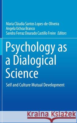 Psychology as a Dialogical Science: Self and Culture Mutual Development Lopes-De-Oliveira, Maria Cláudia Santos 9783030447717 Springer