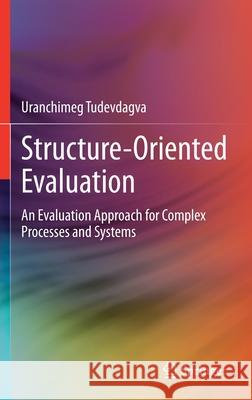 Structure-Oriented Evaluation: An Evaluation Approach for Complex Processes and Systems Tudevdagva, Uranchimeg 9783030448059