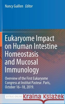 Eukaryome Impact on Human Intestine Homeostasis and Mucosal Immunology: Overview of the First Eukaryome Congress at Institut Pasteur. Paris, October 1 Guillen, Nancy 9783030448257 Springer
