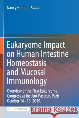 Eukaryome Impact on Human Intestine Homeostasis and Mucosal Immunology: Overview of the First Eukaryome Congress at Institut Pasteur. Paris, October 1 Nancy Guillen 9783030448288 Springer