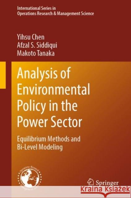 Analysis of Environmental Policy in the Power Sector: Equilibrium Methods and Bi-Level Modeling Chen, Yihsu 9783030448653 Springer