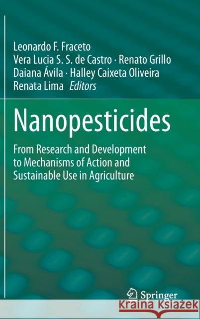 Nanopesticides: From Research and Development to Mechanisms of Action and Sustainable Use in Agriculture Fraceto, Leonardo F. 9783030448721