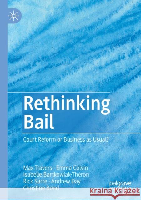 Rethinking Bail: Court Reform or Business as Usual? Max Travers Emma Colvin Isabelle Bartkowiak-Th 9783030448837