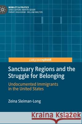 Sanctuary Regions and the Struggle for Belonging: Undocumented Immigrants in the United States Sleiman-Long, Zeina 9783030448844 Palgrave Pivot