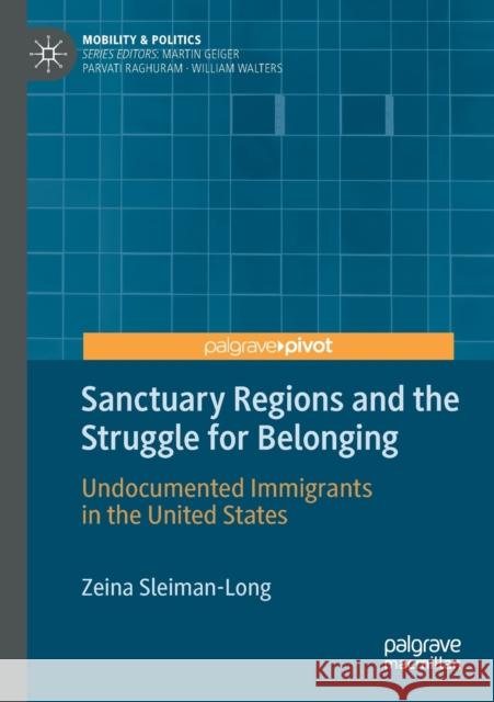 Sanctuary Regions and the Struggle for Belonging: Undocumented Immigrants in the United States Zeina Sleiman-Long 9783030448875