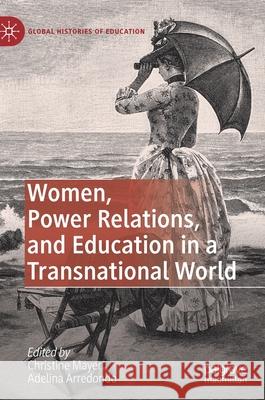 Women, Power Relations, and Education in a Transnational World Christine Mayer Adelina Arredondo 9783030449346 Palgrave MacMillan