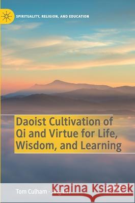 Daoist Cultivation of Qi and Virtue for Life, Wisdom, and Learning Tom Culham Jing Lin 9783030449469
