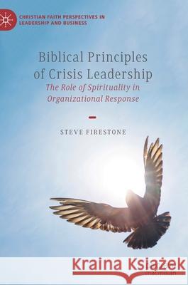 Biblical Principles of Crisis Leadership: The Role of Spirituality in Organizational Response Firestone, Steve 9783030449544 Palgrave MacMillan