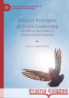 Biblical Principles of Crisis Leadership: The Role of Spirituality in Organizational Response Steve Firestone 9783030449575 Palgrave MacMillan