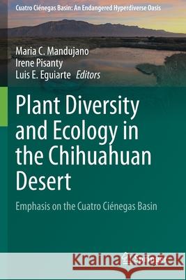 Plant Diversity and Ecology in the Chihuahuan Desert: Emphasis on the Cuatro Ciénegas Basin Mandujano, Maria C. 9783030449650