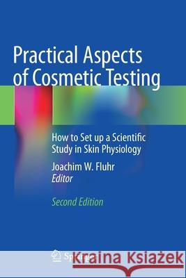 Practical Aspects of Cosmetic Testing: How to Set Up a Scientific Study in Skin Physiology Joachim W. Fluhr 9783030449698 Springer