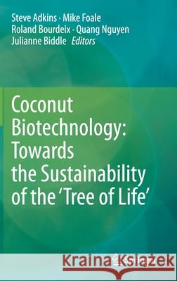 Coconut Biotechnology: Towards the Sustainability of the 'Tree of Life' Steve Adkins Mike Foale Roland Bourdeix 9783030449872