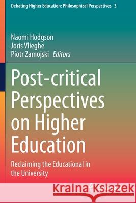 Post-Critical Perspectives on Higher Education: Reclaiming the Educational in the University Naomi Hodgson Joris Vlieghe Piotr Zamojski 9783030450212
