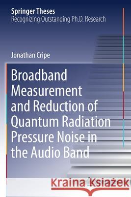 Broadband Measurement and Reduction of Quantum Radiation Pressure Noise in the Audio Band Jonathan Cripe 9783030450335 Springer