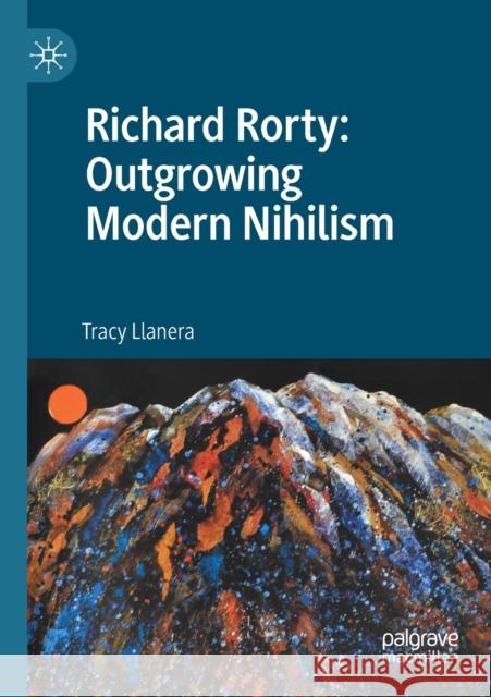 Richard Rorty: Outgrowing Modern Nihilism Tracy Llanera 9783030450601 Palgrave MacMillan