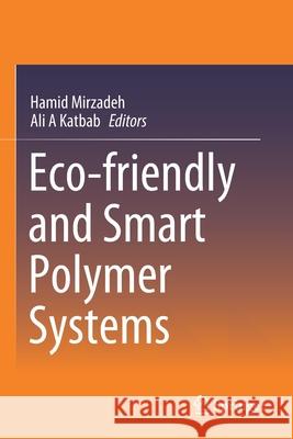 Eco-Friendly and Smart Polymer Systems Hamid Mirzadeh Ali Asghar Katbab 9783030450878 Springer