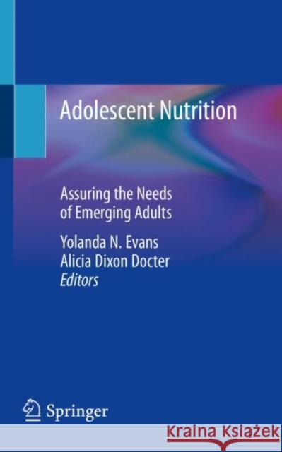 Adolescent Nutrition: Assuring the Needs of Emerging Adults Evans, Yolanda N. 9783030451028 Springer