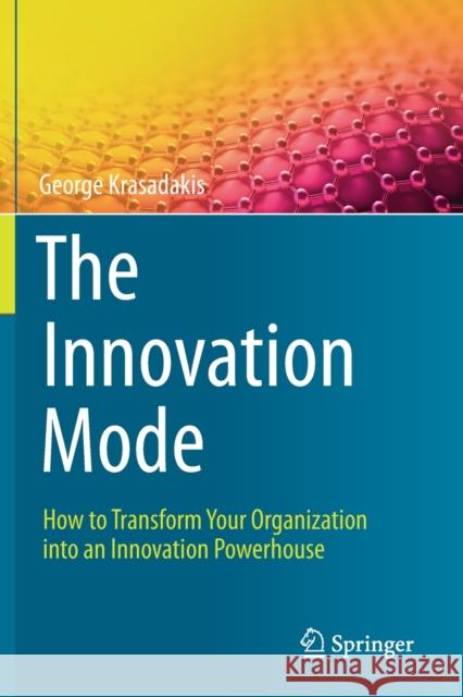 The Innovation Mode: How to Transform Your Organization Into an Innovation Powerhouse George Krasadakis 9783030451417 Springer