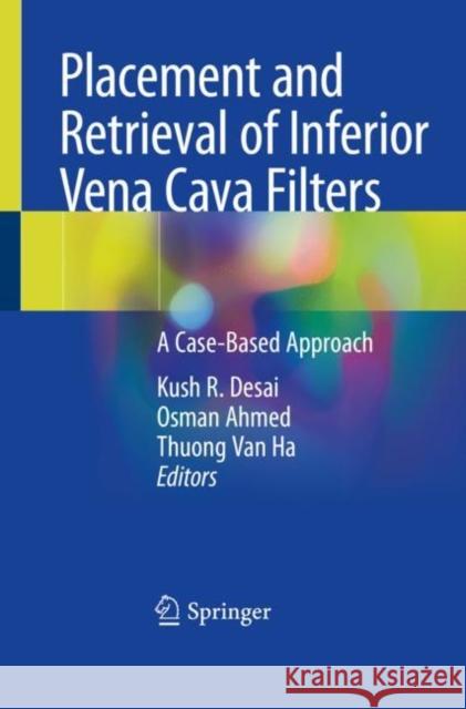Placement and Retrieval of Inferior Vena Cava Filters: A Case-Based Approach Desai, Kush R. 9783030451493 Springer