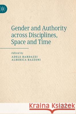 Gender and Authority Across Disciplines, Space and Time Bardazzi, Adele 9783030451592 Palgrave MacMillan