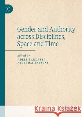 Gender and Authority Across Disciplines, Space and Time Bardazzi, Adele 9783030451622