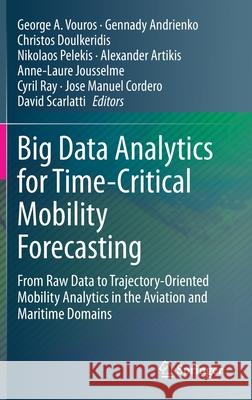 Big Data Analytics for Time-Critical Mobility Forecasting: From Raw Data to Trajectory-Oriented Mobility Analytics in the Aviation and Maritime Domain Vouros, George A. 9783030451639