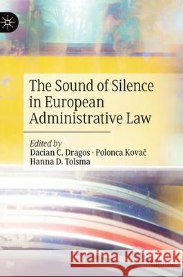 The Sound of Silence in European Administrative Law Dacian C. Dragos Polonca Kovač Hanna D. Tolsma 9783030452261 Palgrave MacMillan