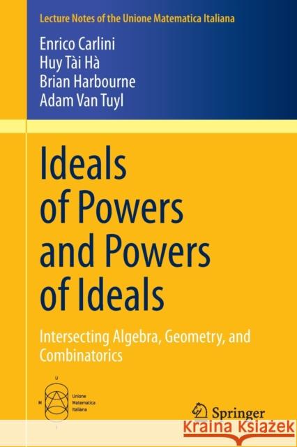 Ideals of Powers and Powers of Ideals: Intersecting Algebra, Geometry, and Combinatorics Carlini, Enrico 9783030452469 Springer