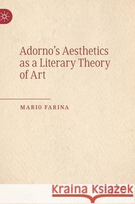 Adorno's Aesthetics as a Literary Theory of Art Mario Farina 9783030452803 Palgrave MacMillan