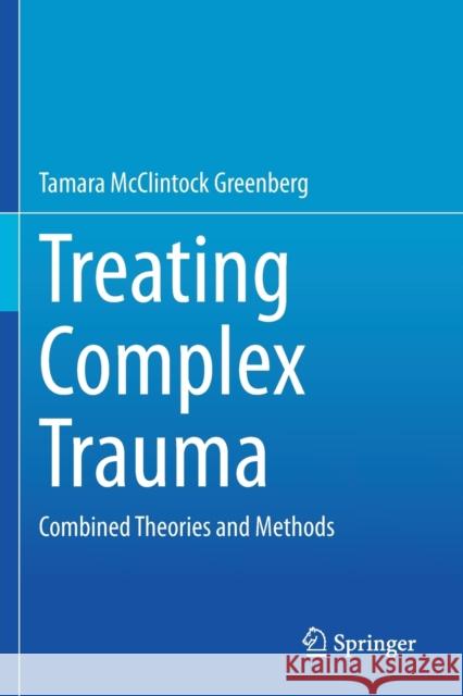 Treating Complex Trauma: Combined Theories and Methods Tamara McClintock Greenberg 9783030452872 Springer