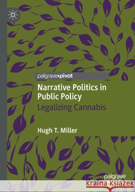 Narrative Politics in Public Policy: Legalizing Cannabis Hugh T. Miller 9783030453220 Palgrave MacMillan