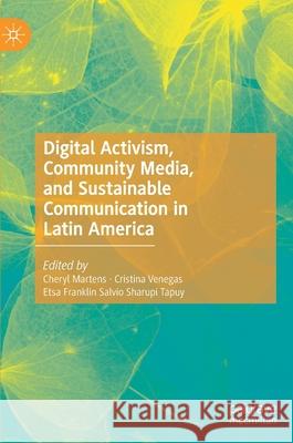 Digital Activism, Community Media, and Sustainable Communication in Latin America Cheryl Martens Cristina Venegas Etsa Frankli 9783030453930