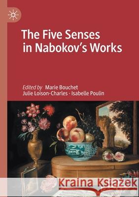 The Five Senses in Nabokov's Works Marie Bouchet Julie Loison-Charles Isabelle Poulin 9783030454081 Palgrave MacMillan