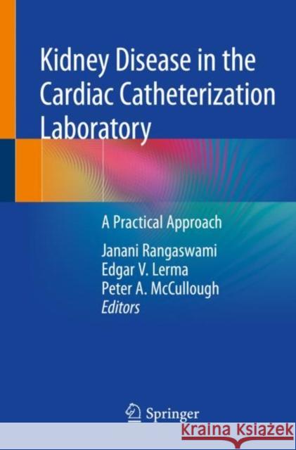 Kidney Disease in the Cardiac Catheterization Laboratory: A Practical Approach Janani Rangaswami Edgar V. Lerma Peter A. McCullough 9783030454166 Springer