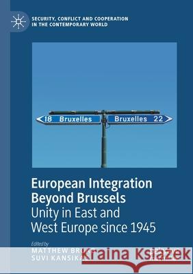 European Integration Beyond Brussels: Unity in East and West Europe Since 1945 Matthew Broad Suvi Kansikas 9783030454470