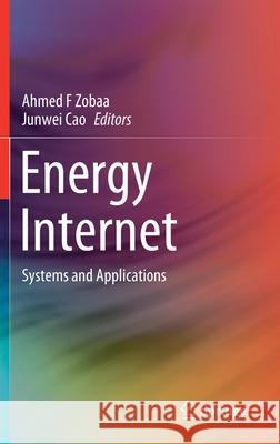 Energy Internet: Systems and Applications Zobaa, Ahmed F. 9783030454524 Springer