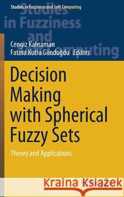 Decision Making with Spherical Fuzzy Sets: Theory and Applications Kahraman, Cengiz 9783030454609 Springer