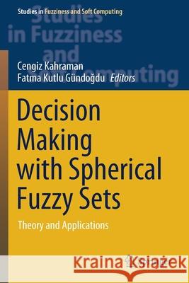 Decision Making with Spherical Fuzzy Sets: Theory and Applications Cengiz Kahraman Fatma Kutl 9783030454630 Springer