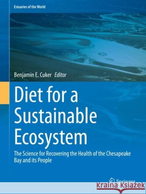 Diet for a Sustainable Ecosystem: The Science for Recovering the Health of the Chesapeake Bay and Its People Cuker, Benjamin E. 9783030454807 Springer
