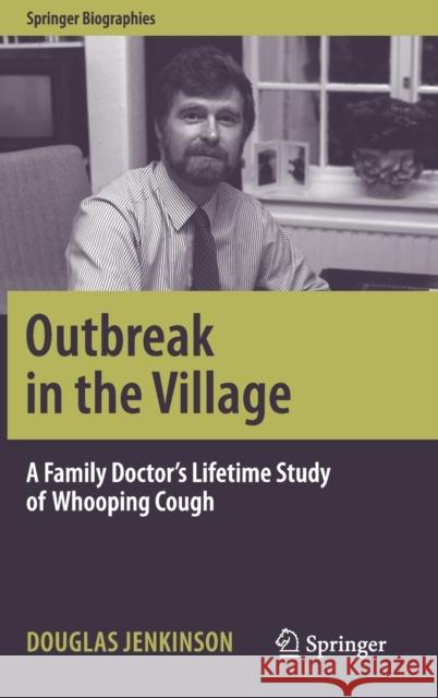 Outbreak in the Village: A Family Doctor's Lifetime Study of Whooping Cough Jenkinson, Douglas 9783030454845 Springer