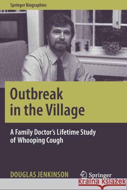 Outbreak in the Village: A Family Doctor's Lifetime Study of Whooping Cough Jenkinson, Douglas 9783030454876 Springer International Publishing