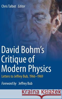 David Bohm's Critique of Modern Physics: Letters to Jeffrey Bub, 1966-1969 Talbot, Chris 9783030455361 Springer