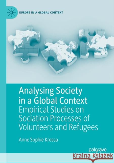 Analysing Society in a Global Context: Empirical Studies on Sociation Processes of Volunteers and Refugees Anne Sophie Krossa 9783030455804