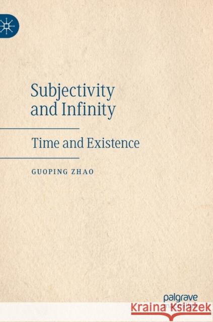 Subjectivity and Infinity: Time and Existence Zhao, Guoping 9783030455897