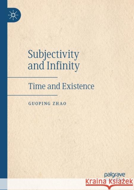 Subjectivity and Infinity: Time and Existence Guoping Zhao 9783030455927