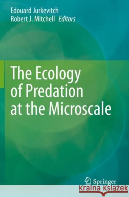 The Ecology of Predation at the Microscale Edouard Jurkevitch Robert J. Mitchell 9783030456016 Springer