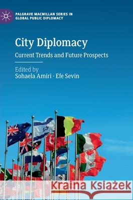 City Diplomacy: Current Trends and Future Prospects Amiri, Sohaela 9783030456146