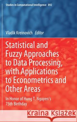 Statistical and Fuzzy Approaches to Data Processing, with Applications to Econometrics and Other Areas: In Honor of Hung T. Nguyen's 75th Birthday Kreinovich, Vladik 9783030456184